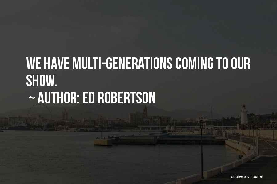 Ed Robertson Quotes: We Have Multi-generations Coming To Our Show.