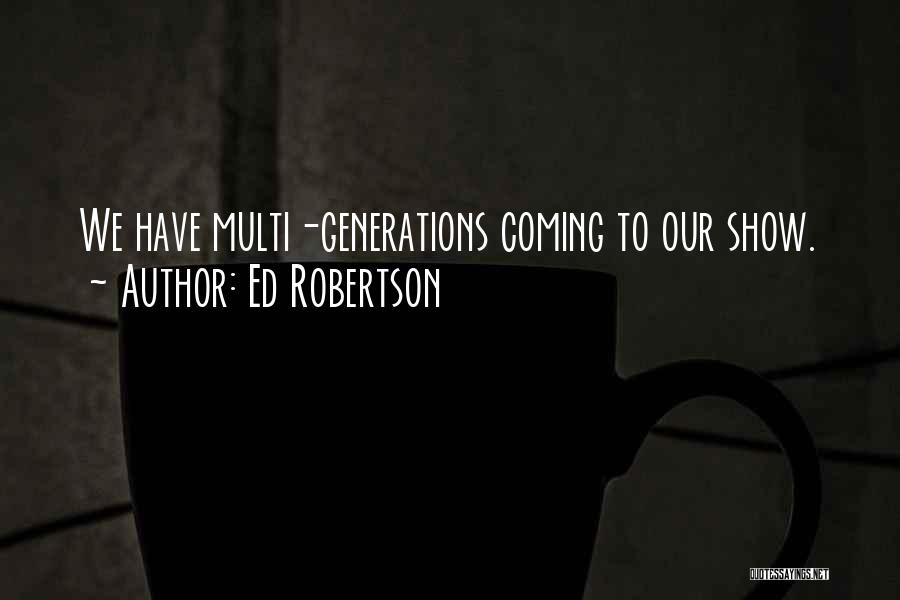 Ed Robertson Quotes: We Have Multi-generations Coming To Our Show.