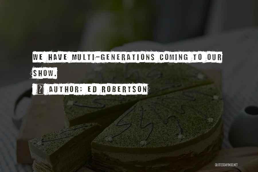 Ed Robertson Quotes: We Have Multi-generations Coming To Our Show.