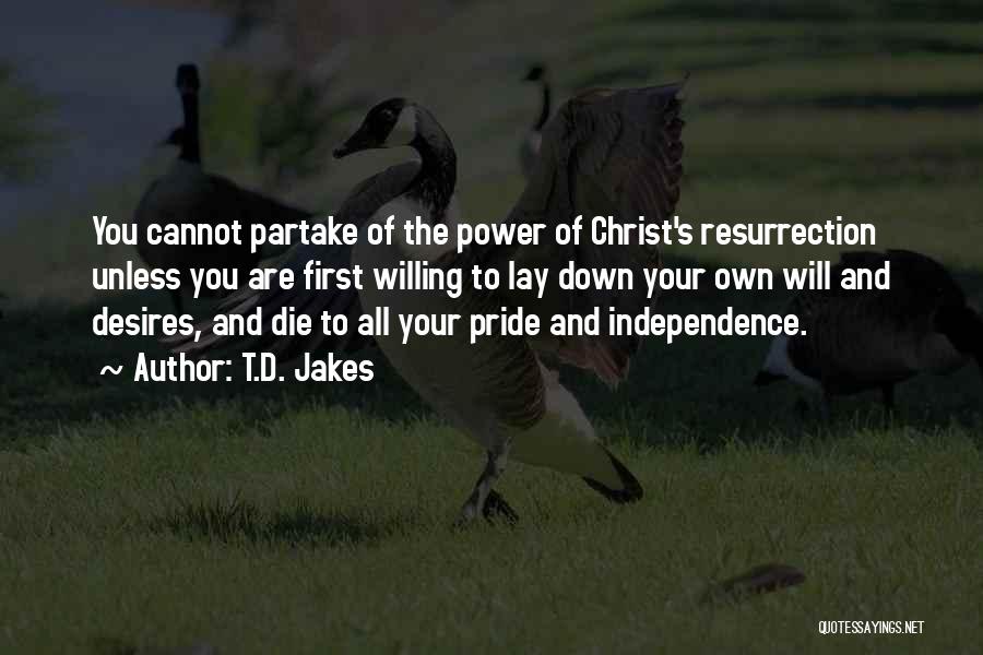 T.D. Jakes Quotes: You Cannot Partake Of The Power Of Christ's Resurrection Unless You Are First Willing To Lay Down Your Own Will