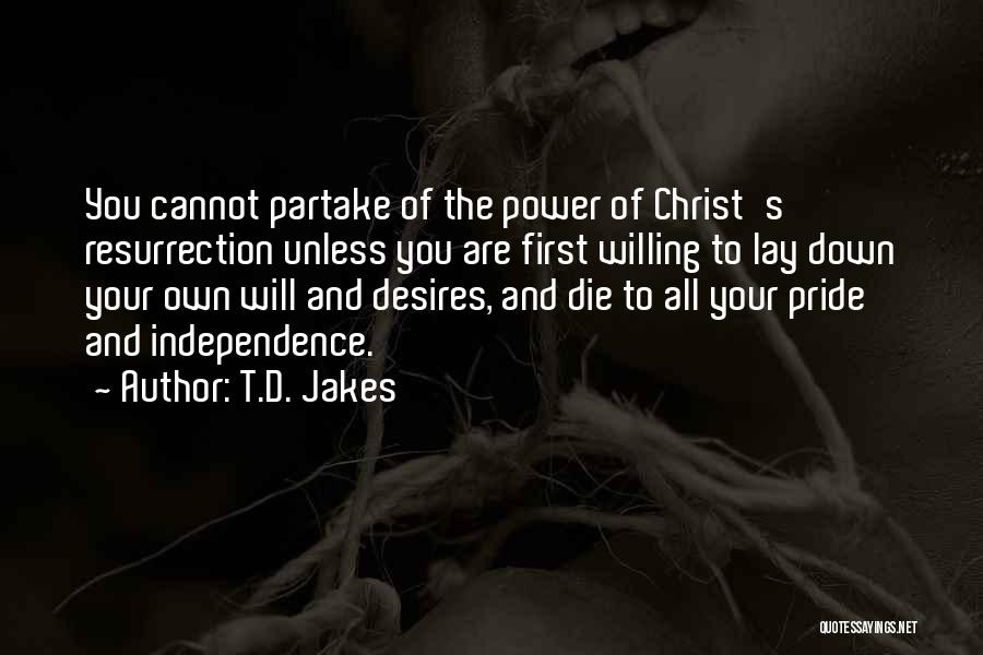 T.D. Jakes Quotes: You Cannot Partake Of The Power Of Christ's Resurrection Unless You Are First Willing To Lay Down Your Own Will