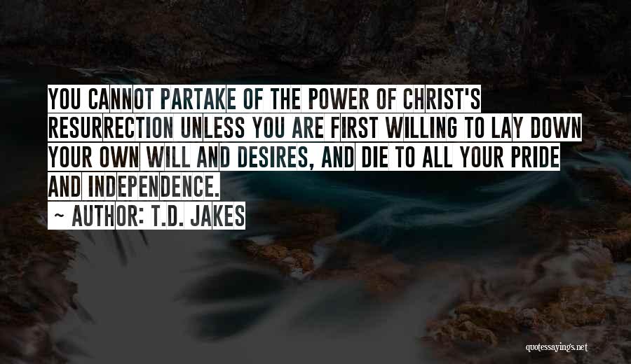 T.D. Jakes Quotes: You Cannot Partake Of The Power Of Christ's Resurrection Unless You Are First Willing To Lay Down Your Own Will