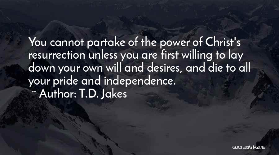 T.D. Jakes Quotes: You Cannot Partake Of The Power Of Christ's Resurrection Unless You Are First Willing To Lay Down Your Own Will