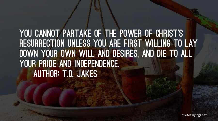 T.D. Jakes Quotes: You Cannot Partake Of The Power Of Christ's Resurrection Unless You Are First Willing To Lay Down Your Own Will