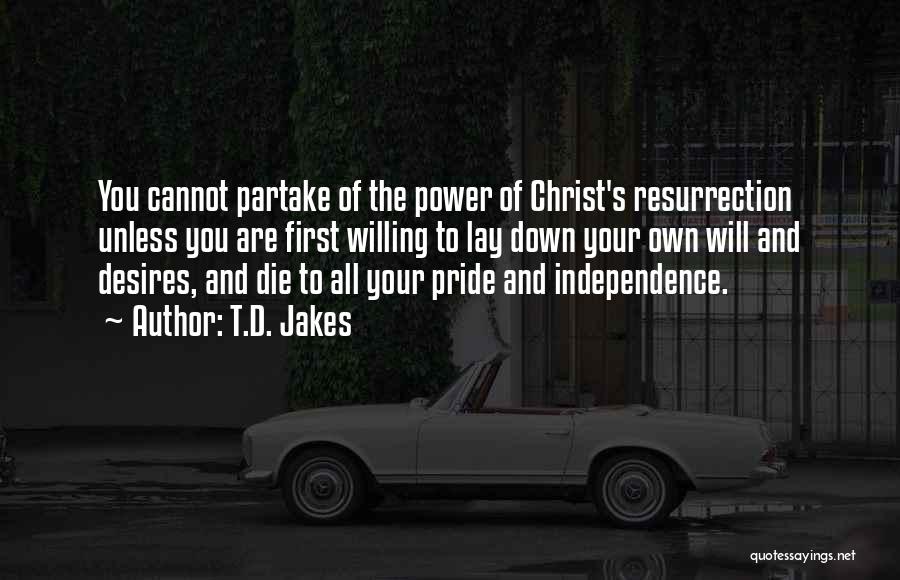 T.D. Jakes Quotes: You Cannot Partake Of The Power Of Christ's Resurrection Unless You Are First Willing To Lay Down Your Own Will