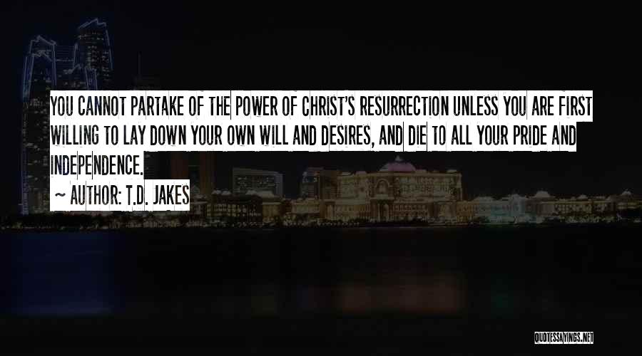 T.D. Jakes Quotes: You Cannot Partake Of The Power Of Christ's Resurrection Unless You Are First Willing To Lay Down Your Own Will