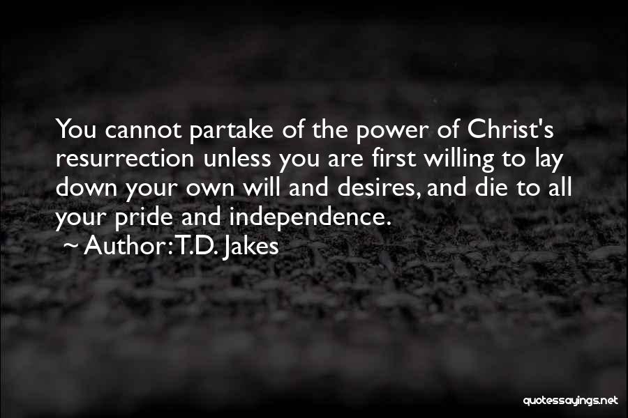 T.D. Jakes Quotes: You Cannot Partake Of The Power Of Christ's Resurrection Unless You Are First Willing To Lay Down Your Own Will