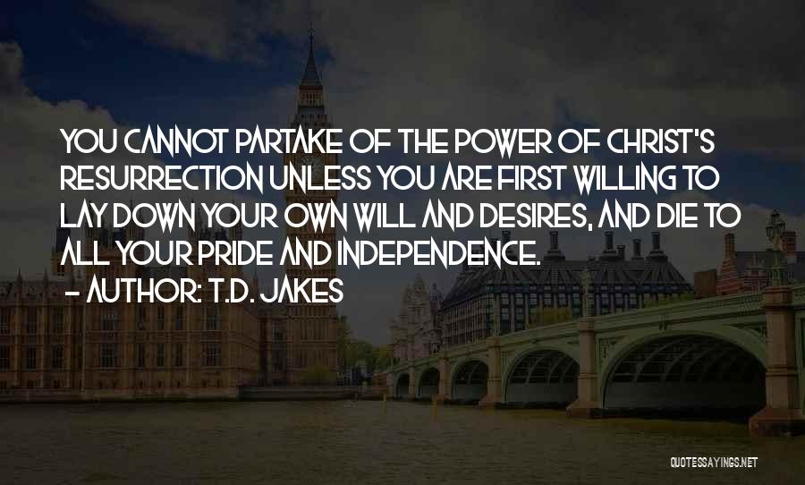 T.D. Jakes Quotes: You Cannot Partake Of The Power Of Christ's Resurrection Unless You Are First Willing To Lay Down Your Own Will