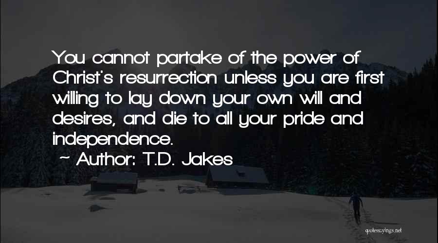 T.D. Jakes Quotes: You Cannot Partake Of The Power Of Christ's Resurrection Unless You Are First Willing To Lay Down Your Own Will