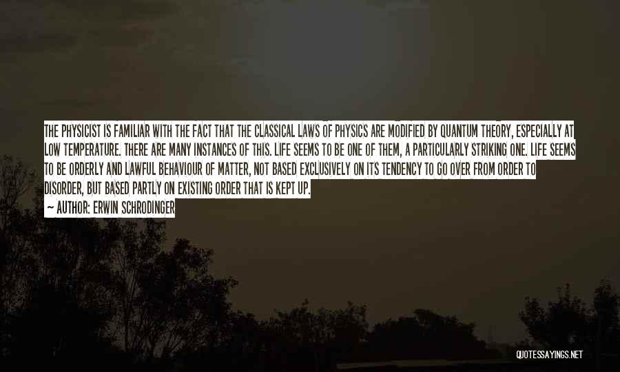 Erwin Schrodinger Quotes: The Physicist Is Familiar With The Fact That The Classical Laws Of Physics Are Modified By Quantum Theory, Especially At