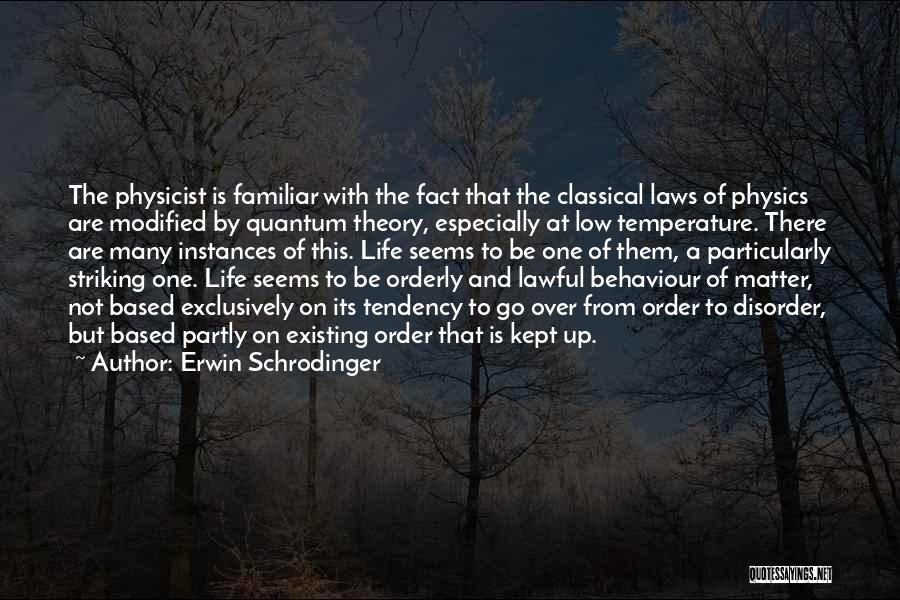 Erwin Schrodinger Quotes: The Physicist Is Familiar With The Fact That The Classical Laws Of Physics Are Modified By Quantum Theory, Especially At