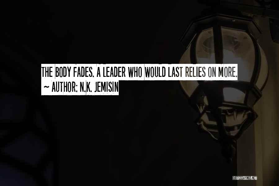 N.K. Jemisin Quotes: The Body Fades. A Leader Who Would Last Relies On More.