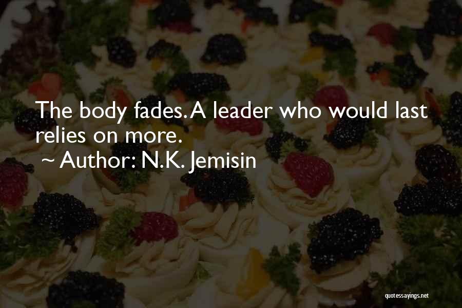 N.K. Jemisin Quotes: The Body Fades. A Leader Who Would Last Relies On More.