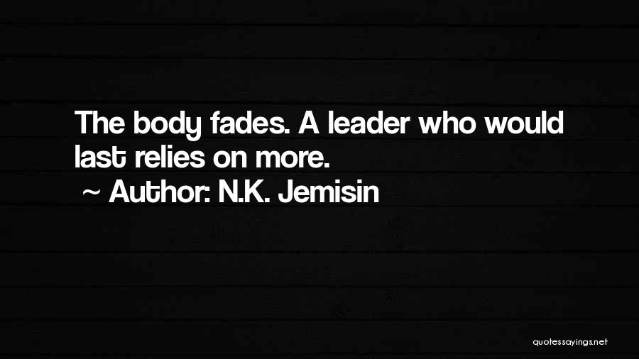 N.K. Jemisin Quotes: The Body Fades. A Leader Who Would Last Relies On More.