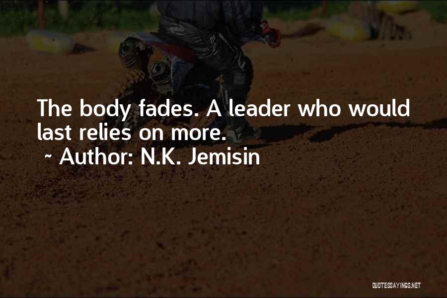 N.K. Jemisin Quotes: The Body Fades. A Leader Who Would Last Relies On More.