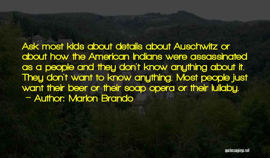 Marlon Brando Quotes: Ask Most Kids About Details About Auschwitz Or About How The American Indians Were Assassinated As A People And They