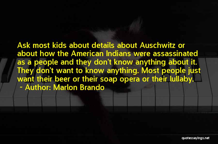 Marlon Brando Quotes: Ask Most Kids About Details About Auschwitz Or About How The American Indians Were Assassinated As A People And They