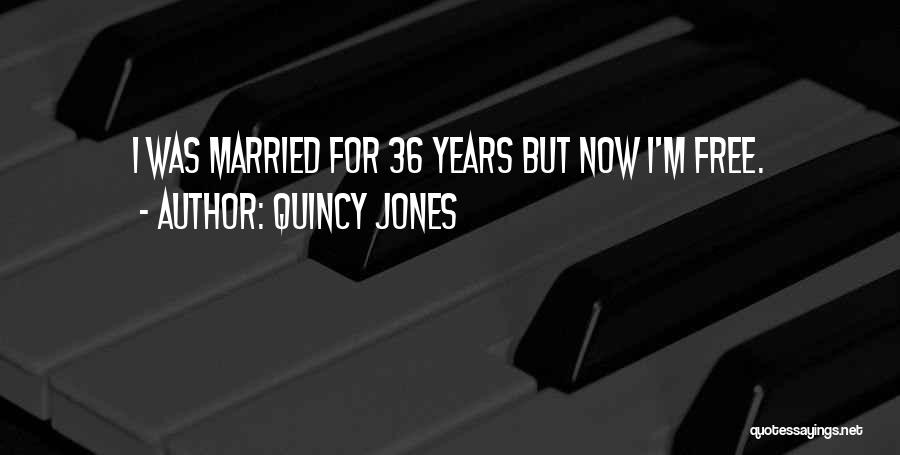 Quincy Jones Quotes: I Was Married For 36 Years But Now I'm Free.