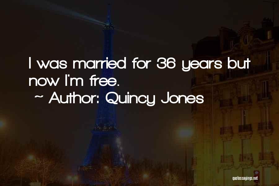 Quincy Jones Quotes: I Was Married For 36 Years But Now I'm Free.