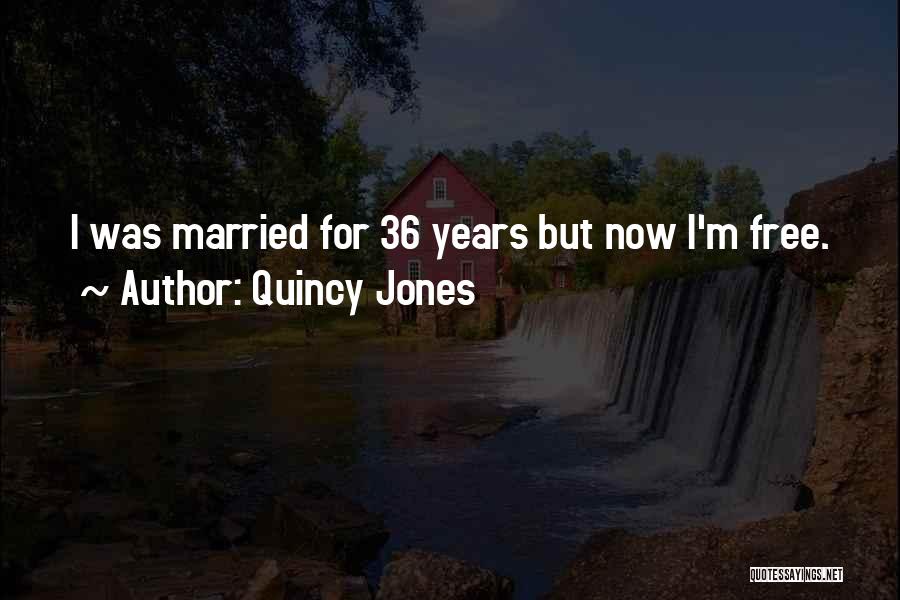 Quincy Jones Quotes: I Was Married For 36 Years But Now I'm Free.