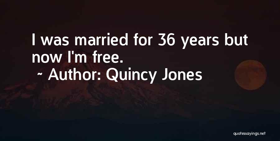 Quincy Jones Quotes: I Was Married For 36 Years But Now I'm Free.