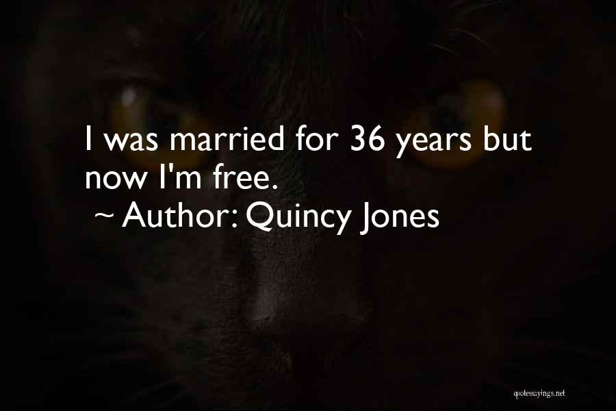 Quincy Jones Quotes: I Was Married For 36 Years But Now I'm Free.