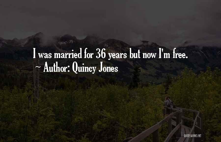 Quincy Jones Quotes: I Was Married For 36 Years But Now I'm Free.