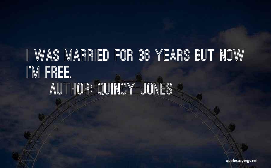 Quincy Jones Quotes: I Was Married For 36 Years But Now I'm Free.