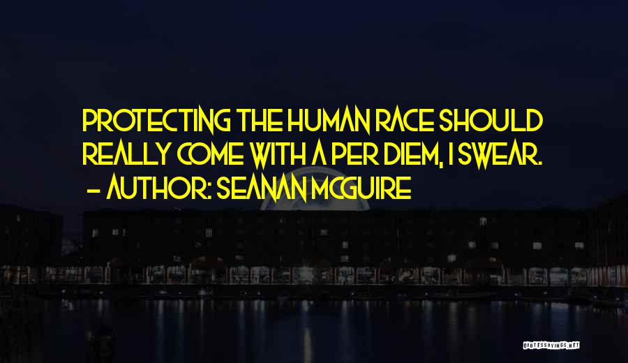 Seanan McGuire Quotes: Protecting The Human Race Should Really Come With A Per Diem, I Swear.