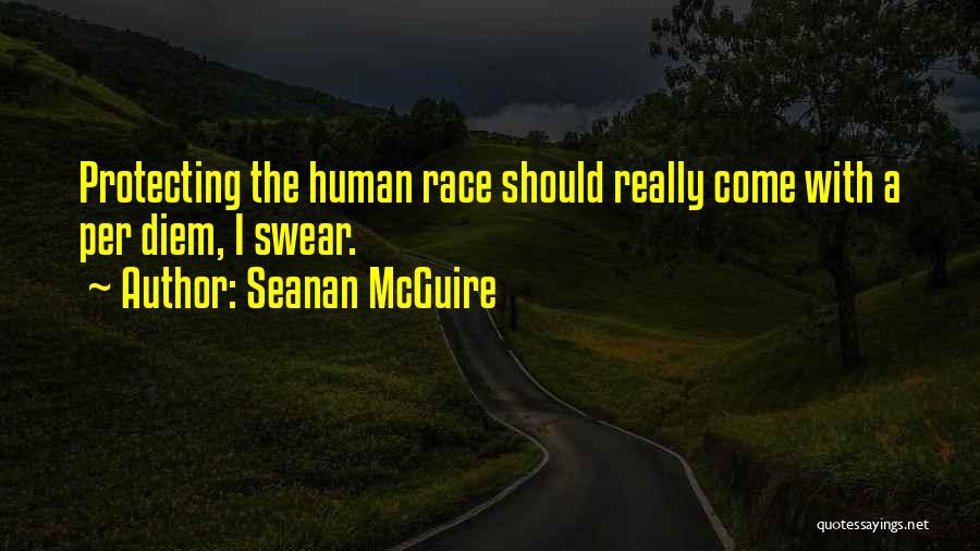 Seanan McGuire Quotes: Protecting The Human Race Should Really Come With A Per Diem, I Swear.