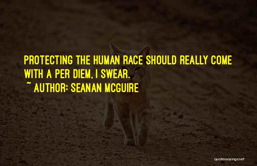 Seanan McGuire Quotes: Protecting The Human Race Should Really Come With A Per Diem, I Swear.