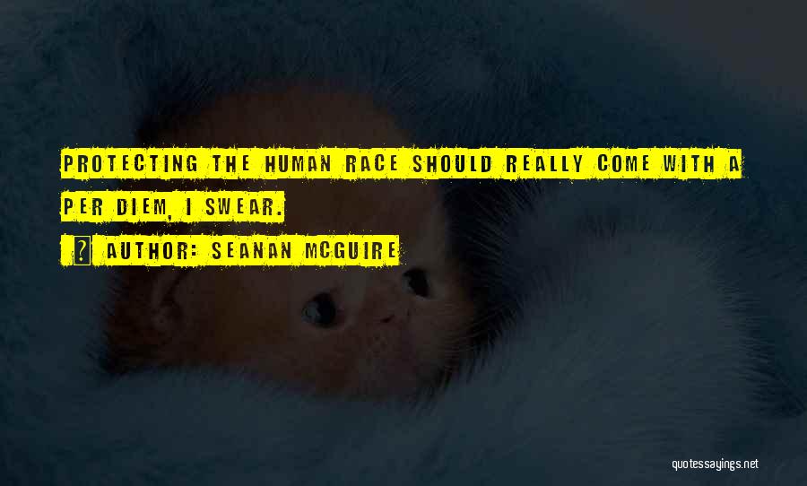 Seanan McGuire Quotes: Protecting The Human Race Should Really Come With A Per Diem, I Swear.