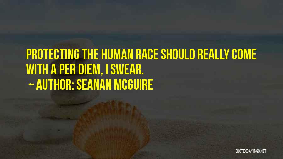 Seanan McGuire Quotes: Protecting The Human Race Should Really Come With A Per Diem, I Swear.