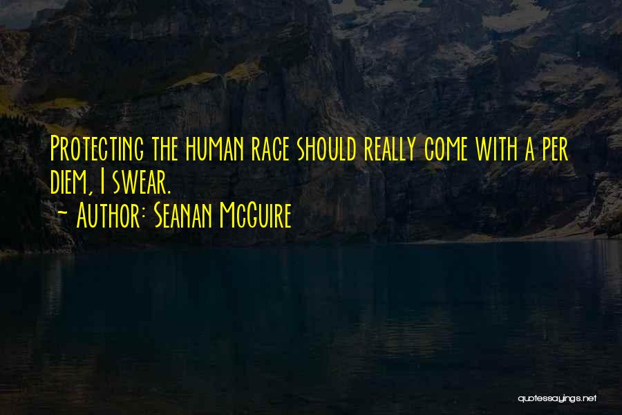 Seanan McGuire Quotes: Protecting The Human Race Should Really Come With A Per Diem, I Swear.