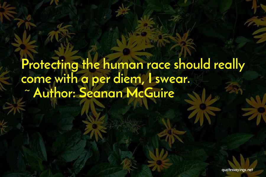 Seanan McGuire Quotes: Protecting The Human Race Should Really Come With A Per Diem, I Swear.