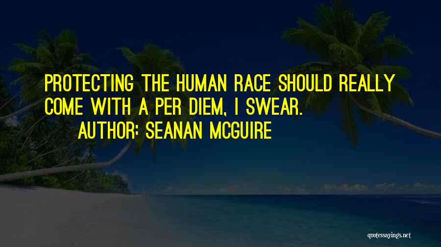 Seanan McGuire Quotes: Protecting The Human Race Should Really Come With A Per Diem, I Swear.