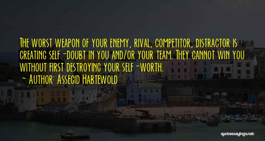 Assegid Habtewold Quotes: The Worst Weapon Of Your Enemy, Rival, Competitor, Distractor Is Creating Self-doubt In You And/or Your Team. They Cannot Win