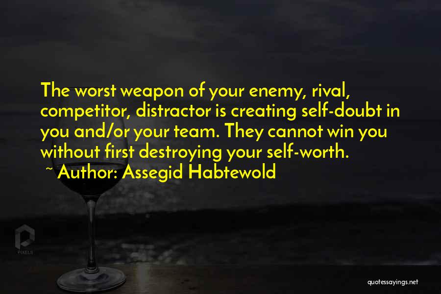 Assegid Habtewold Quotes: The Worst Weapon Of Your Enemy, Rival, Competitor, Distractor Is Creating Self-doubt In You And/or Your Team. They Cannot Win