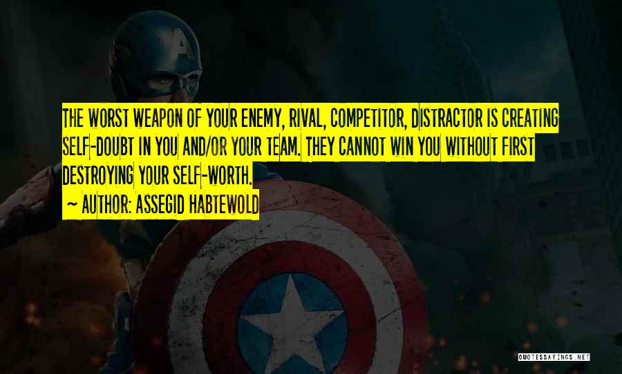 Assegid Habtewold Quotes: The Worst Weapon Of Your Enemy, Rival, Competitor, Distractor Is Creating Self-doubt In You And/or Your Team. They Cannot Win