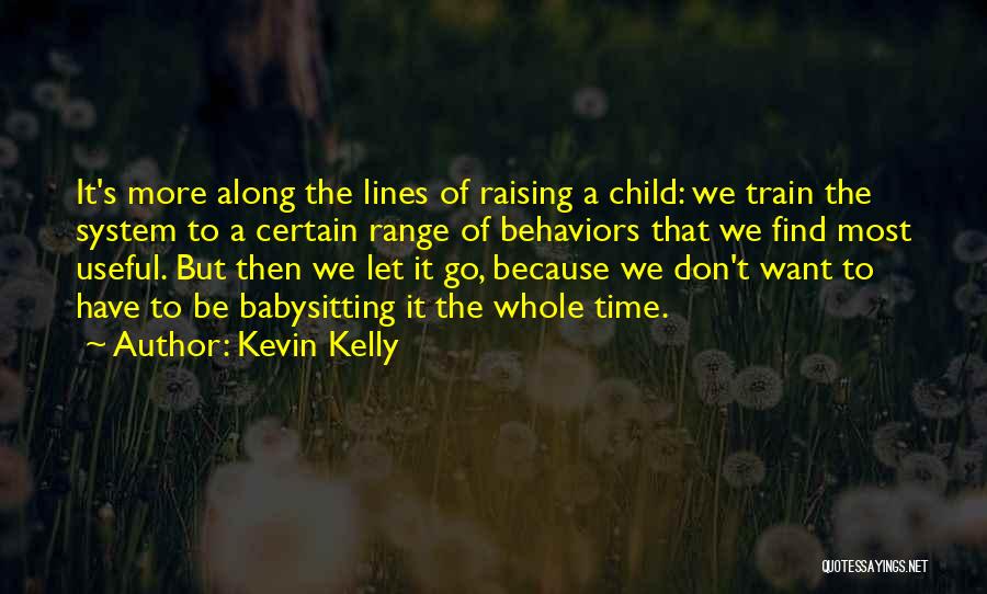 Kevin Kelly Quotes: It's More Along The Lines Of Raising A Child: We Train The System To A Certain Range Of Behaviors That