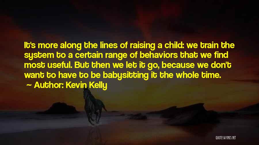 Kevin Kelly Quotes: It's More Along The Lines Of Raising A Child: We Train The System To A Certain Range Of Behaviors That