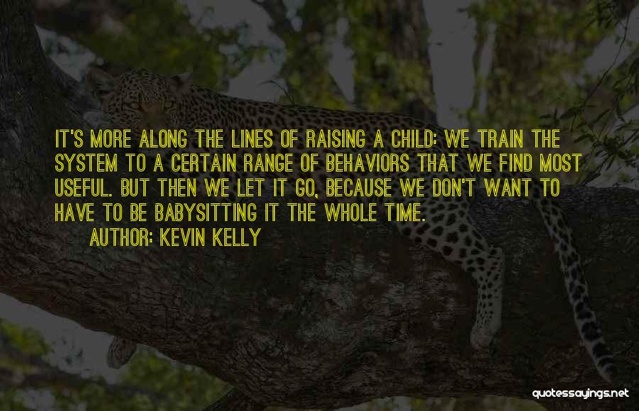 Kevin Kelly Quotes: It's More Along The Lines Of Raising A Child: We Train The System To A Certain Range Of Behaviors That