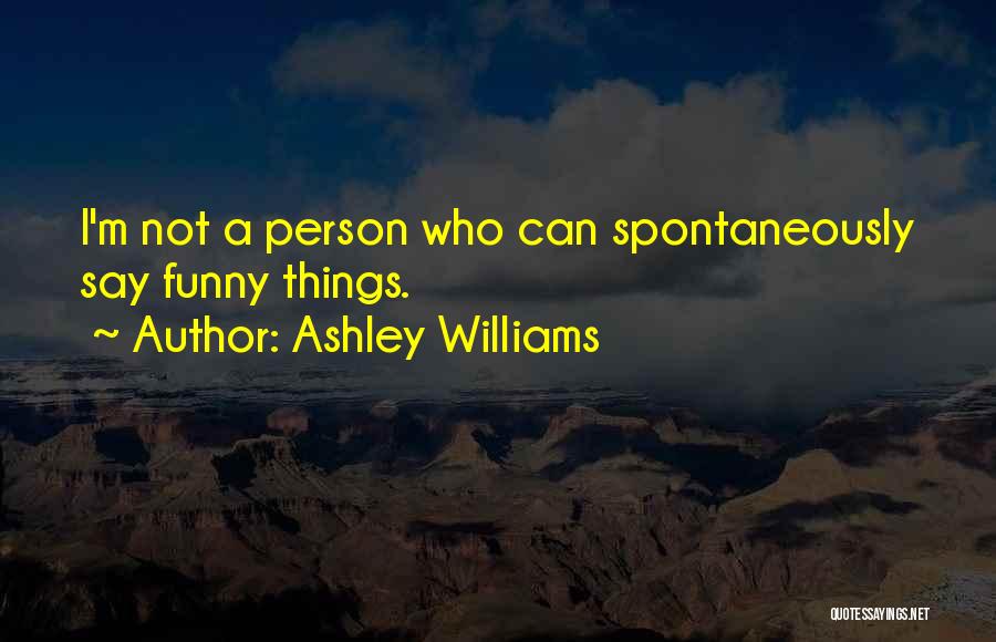 Ashley Williams Quotes: I'm Not A Person Who Can Spontaneously Say Funny Things.