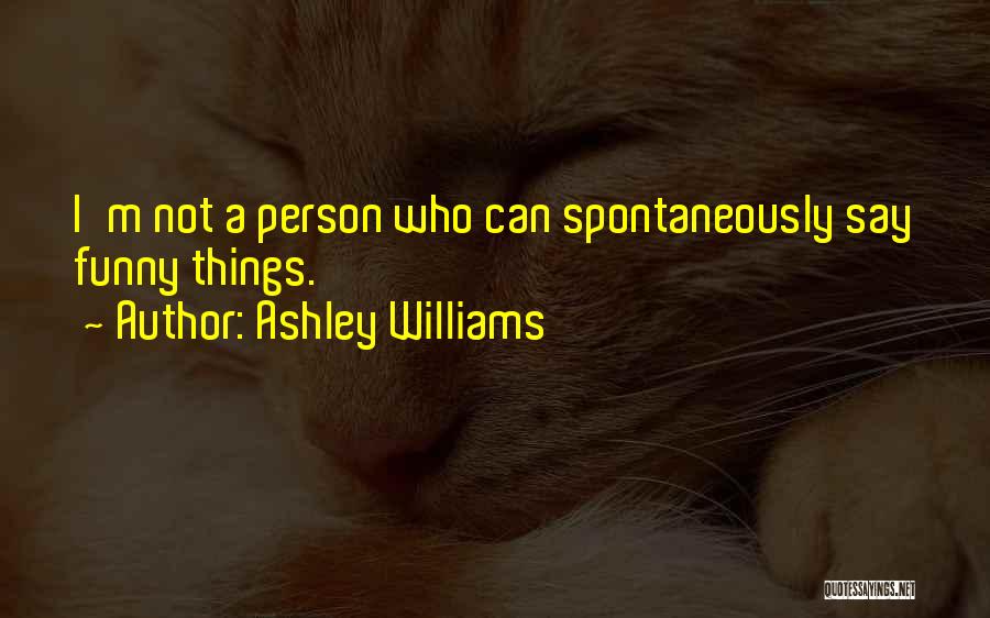 Ashley Williams Quotes: I'm Not A Person Who Can Spontaneously Say Funny Things.