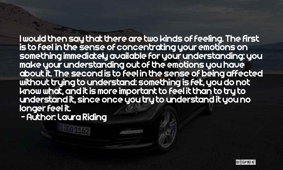 Laura Riding Quotes: I Would Then Say That There Are Two Kinds Of Feeling. The First Is To Feel In The Sense Of