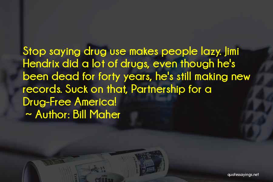 Bill Maher Quotes: Stop Saying Drug Use Makes People Lazy. Jimi Hendrix Did A Lot Of Drugs, Even Though He's Been Dead For