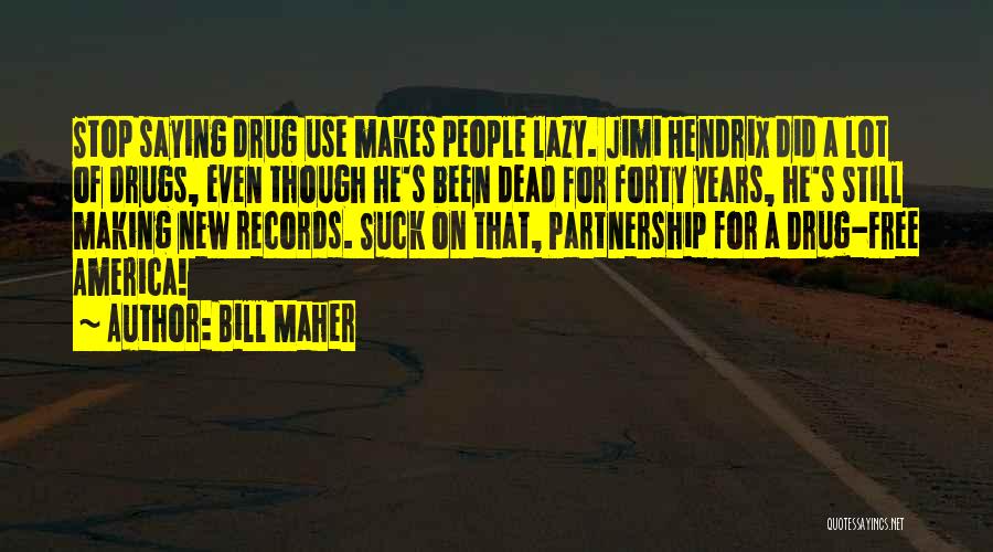 Bill Maher Quotes: Stop Saying Drug Use Makes People Lazy. Jimi Hendrix Did A Lot Of Drugs, Even Though He's Been Dead For