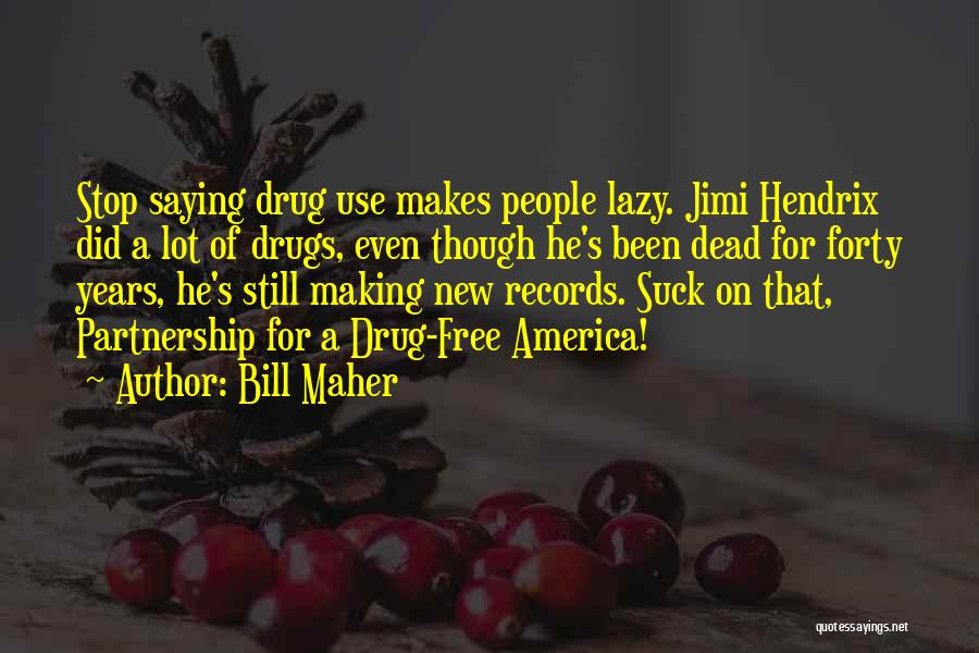 Bill Maher Quotes: Stop Saying Drug Use Makes People Lazy. Jimi Hendrix Did A Lot Of Drugs, Even Though He's Been Dead For