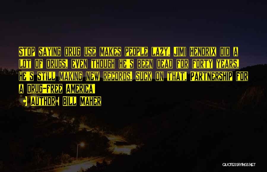Bill Maher Quotes: Stop Saying Drug Use Makes People Lazy. Jimi Hendrix Did A Lot Of Drugs, Even Though He's Been Dead For