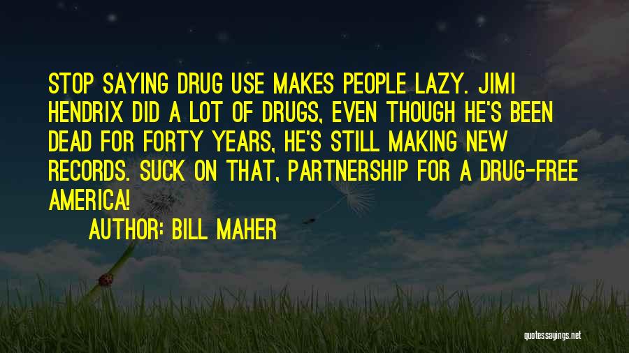 Bill Maher Quotes: Stop Saying Drug Use Makes People Lazy. Jimi Hendrix Did A Lot Of Drugs, Even Though He's Been Dead For